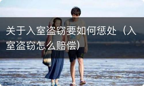 关于入室盗窃要如何惩处（入室盗窃怎么赔偿）