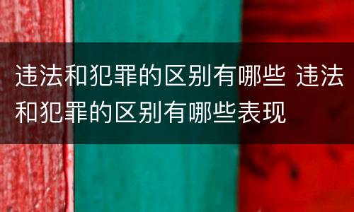 违法和犯罪的区别有哪些 违法和犯罪的区别有哪些表现