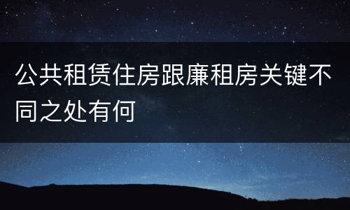 公共租赁住房跟廉租房关键不同之处有何