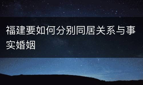福建要如何分别同居关系与事实婚姻
