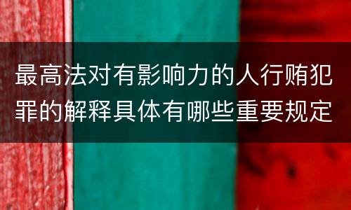 最高法对有影响力的人行贿犯罪的解释具体有哪些重要规定