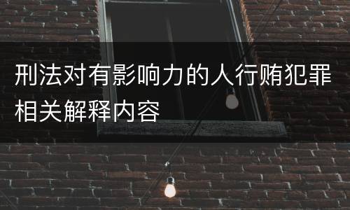 刑法对有影响力的人行贿犯罪相关解释内容