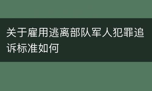 关于雇用逃离部队军人犯罪追诉标准如何