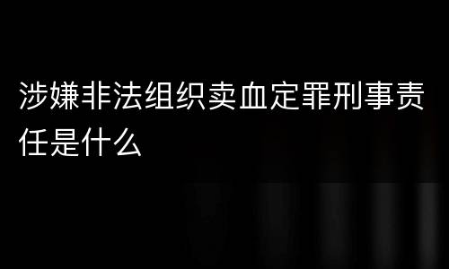涉嫌非法组织卖血定罪刑事责任是什么