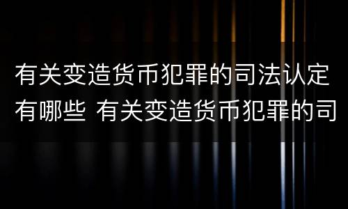 有关变造货币犯罪的司法认定有哪些 有关变造货币犯罪的司法认定有哪些规定