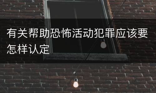有关帮助恐怖活动犯罪应该要怎样认定