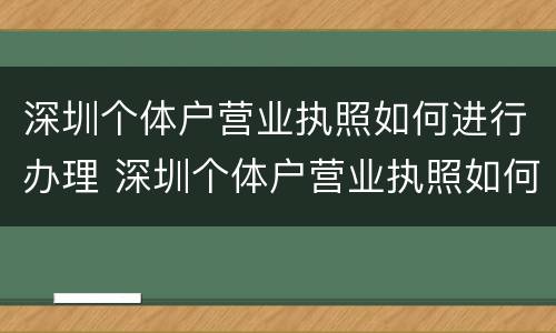 深圳个体户营业执照如何进行办理 深圳个体户营业执照如何办理流程