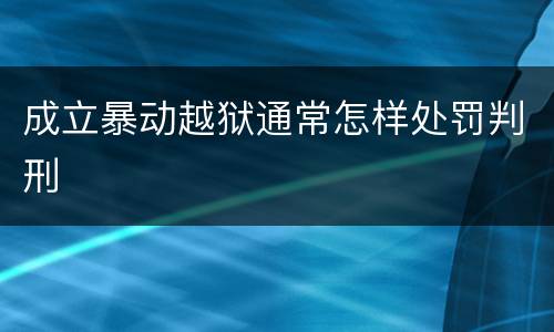 成立暴动越狱通常怎样处罚判刑