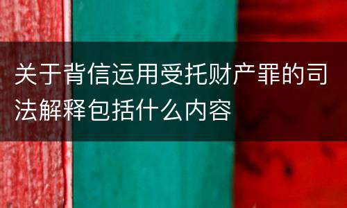 关于背信运用受托财产罪的司法解释包括什么内容