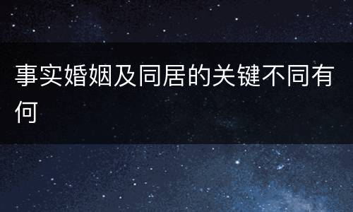 事实婚姻及同居的关键不同有何
