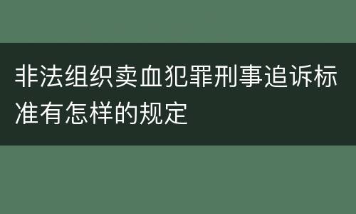 非法组织卖血犯罪刑事追诉标准有怎样的规定