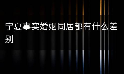 宁夏事实婚姻同居都有什么差别