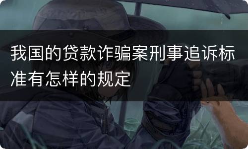 我国的贷款诈骗案刑事追诉标准有怎样的规定