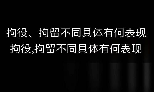 拘役、拘留不同具体有何表现 拘役,拘留不同具体有何表现和影响