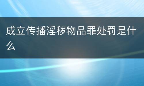 成立传播淫秽物品罪处罚是什么