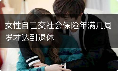女性自己交社会保险年满几周岁才达到退休