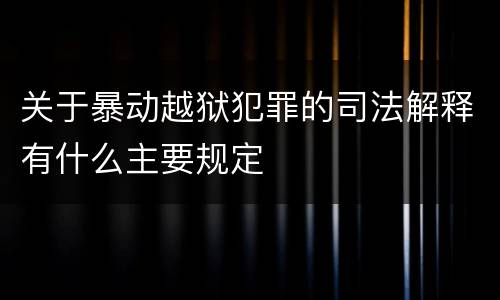 关于暴动越狱犯罪的司法解释有什么主要规定