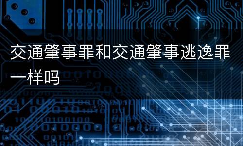 交通肇事罪和交通肇事逃逸罪一样吗