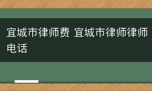 宜城市律师费 宜城市律师律师电话