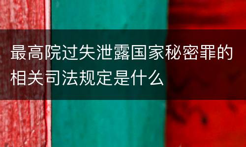 最高院过失泄露国家秘密罪的相关司法规定是什么