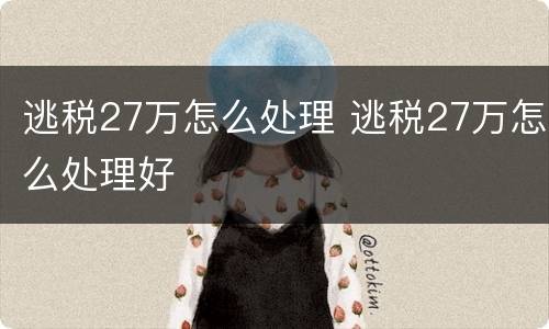 逃税27万怎么处理 逃税27万怎么处理好
