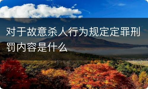 对于故意杀人行为规定定罪刑罚内容是什么