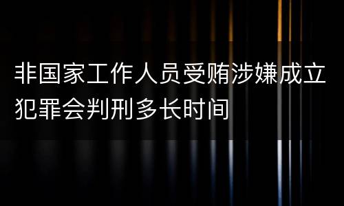 非国家工作人员受贿涉嫌成立犯罪会判刑多长时间