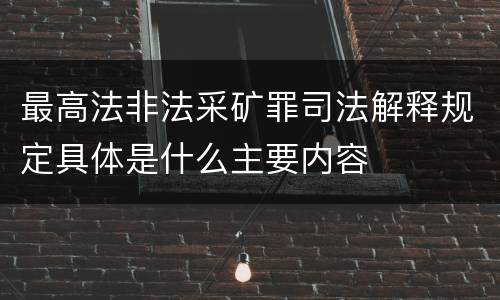 最高法非法采矿罪司法解释规定具体是什么主要内容