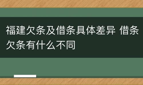 福建欠条及借条具体差异 借条欠条有什么不同
