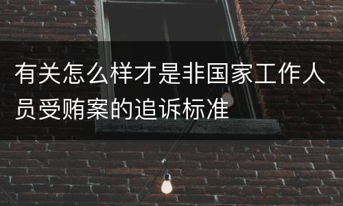 有关怎么样才是非国家工作人员受贿案的追诉标准