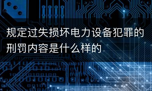 规定过失损坏电力设备犯罪的刑罚内容是什么样的