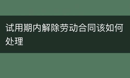 试用期内解除劳动合同该如何处理