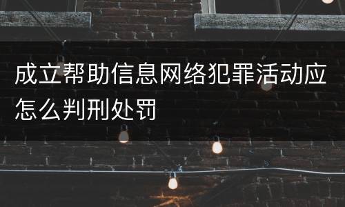 成立帮助信息网络犯罪活动应怎么判刑处罚