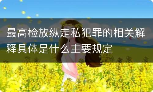 最高检放纵走私犯罪的相关解释具体是什么主要规定