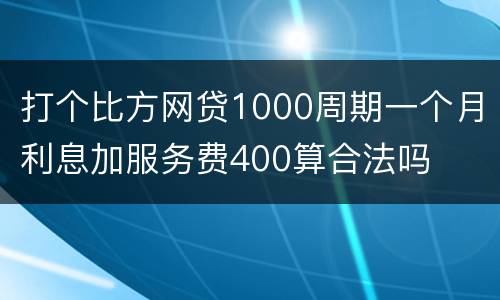 打个比方网贷1000周期一个月利息加服务费400算合法吗