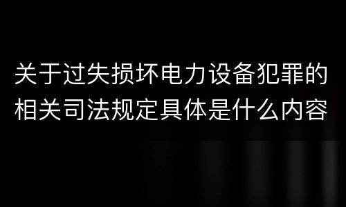 关于过失损坏电力设备犯罪的相关司法规定具体是什么内容