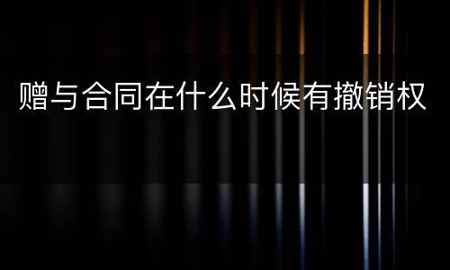 赠与合同在什么时候有撤销权