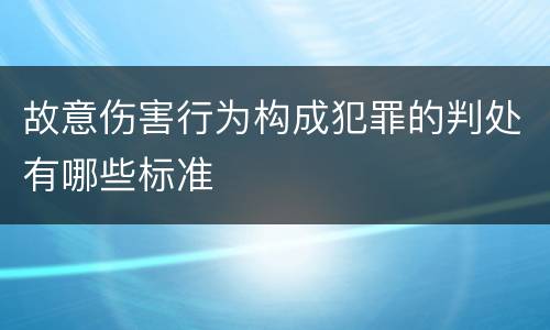 故意伤害行为构成犯罪的判处有哪些标准