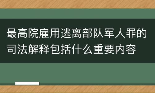 最高院雇用逃离部队军人罪的司法解释包括什么重要内容
