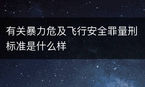 有关暴力危及飞行安全罪量刑标准是什么样