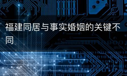 福建同居与事实婚姻的关键不同