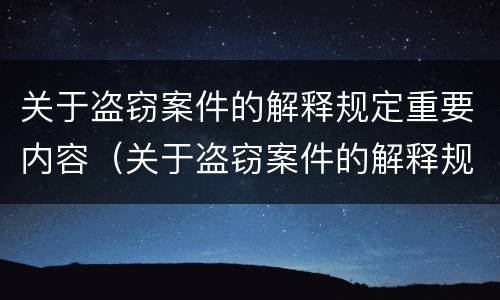 关于盗窃案件的解释规定重要内容（关于盗窃案件的解释规定重要内容是什么）