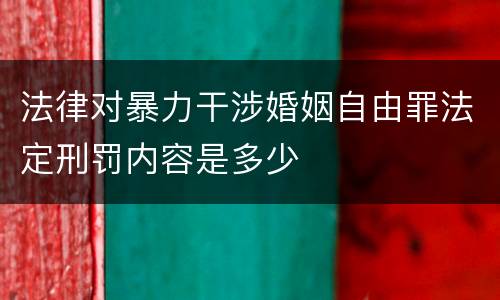 法律对暴力干涉婚姻自由罪法定刑罚内容是多少