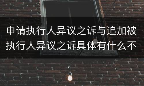 申请执行人异议之诉与追加被执行人异议之诉具体有什么不同