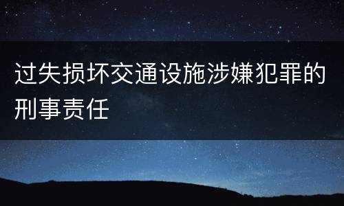 过失损坏交通设施涉嫌犯罪的刑事责任