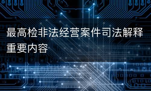 最高检非法经营案件司法解释重要内容