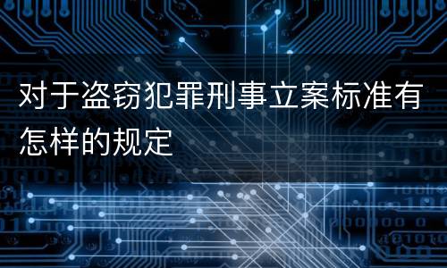 对于盗窃犯罪刑事立案标准有怎样的规定