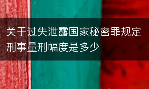关于过失泄露国家秘密罪规定刑事量刑幅度是多少
