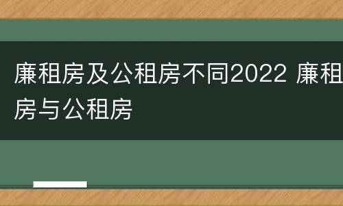 廉租房及公租房不同2022 廉租房与公租房