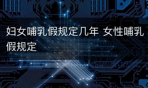 妇女哺乳假规定几年 女性哺乳假规定